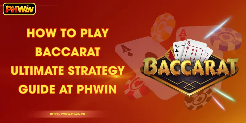 How To Play Baccarat - Ultimate Strategy Guide at PHWIN