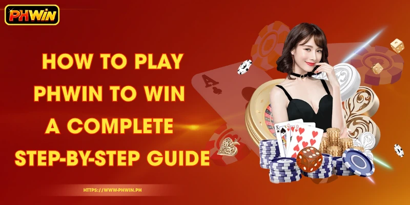 How to Play PHWIN to Win - A Complete Step-by-Step Guide