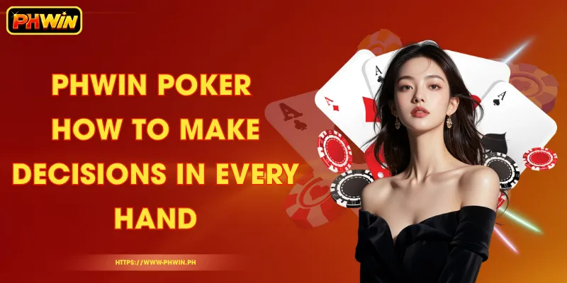 PHWIN Poker – How to Make Decisions in Every Hand