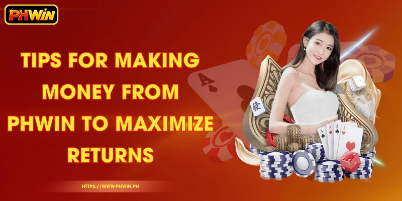 Tips for Making Money from PHWIN to Maximize Returns